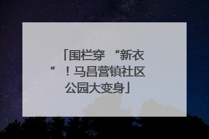 围栏穿 “新衣”！马昌营镇社区公园大变身