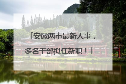 安徽两市最新人事，多名干部拟任新职！