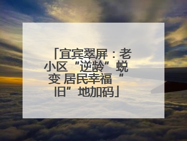 宜宾翠屏：老小区“逆龄”蜕变 居民幸福“旧”地加码