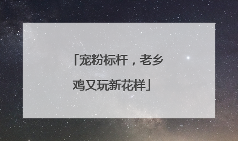 宠粉标杆，老乡鸡又玩新花样