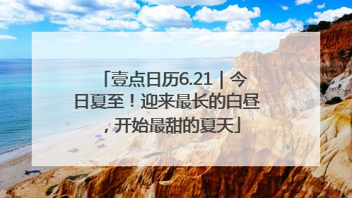 壹点日历6.21｜今日夏至！迎来最长的白昼，开始最甜的夏天