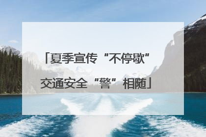 夏季宣传“不停歇” 交通安全“警”相随