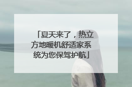 夏天来了，热立方地暖机舒适家系统为您保驾护航