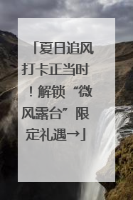 夏日追风打卡正当时！解锁“微风露台”限定礼遇→