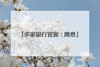 多家银行官宣：降息