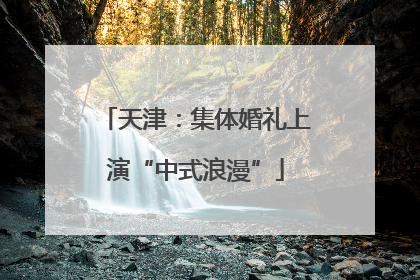 天津：集体婚礼上演“中式浪漫”