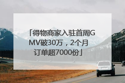 得物商家入驻首周GMV破30万，2个月订单超7000份
