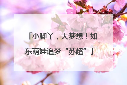 小脚丫，大梦想！如东萌娃追梦“苏超”