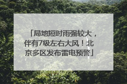 局地短时雨强较大，伴有7级左右大风！北京多区发布雷电预警