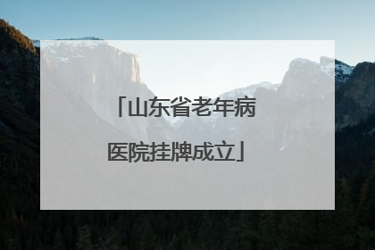 山东省老年病医院挂牌成立