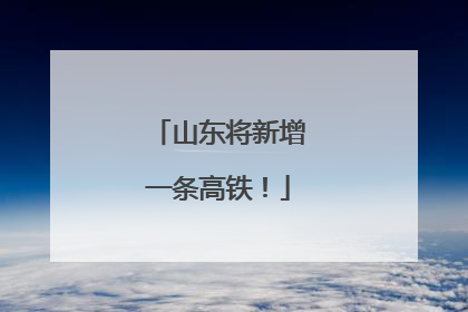 山东将新增一条高铁！