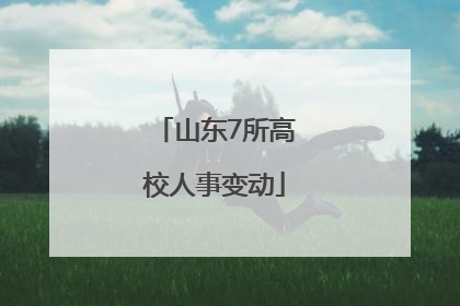 山东7所高校人事变动