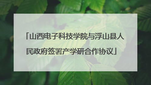 山西电子科技学院与浮山县人民政府签署产学研合作协议