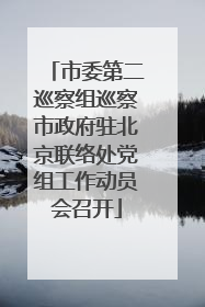 市委第二巡察组巡察市政府驻北京联络处党组工作动员会召开