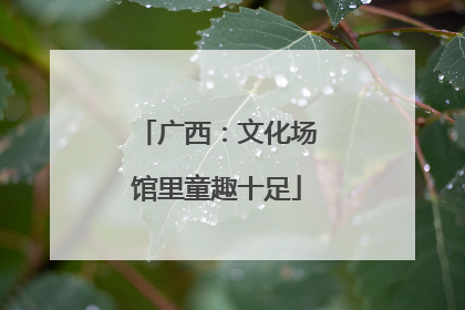 广西：文化场馆里童趣十足