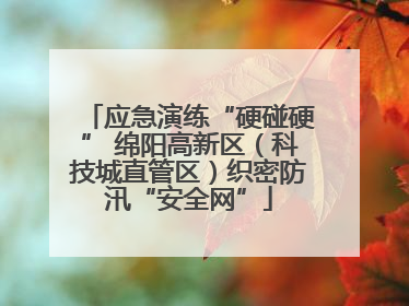 应急演练“硬碰硬” 绵阳高新区（科技城直管区）织密防汛“安全网”