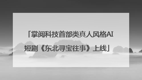 掌阅科技首部类真人风格AI短剧《东北寻宝往事》上线