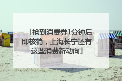 抢到消费券1分钟后即核销，上海长宁还有这些消费新动向