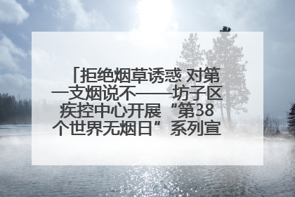拒绝烟草诱惑 对第一支烟说不——坊子区疾控中心开展“第38个世界无烟日”系列宣传义诊活动