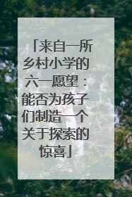 来自一所乡村小学的六一愿望：能否为孩子们制造一个关于探索的惊喜