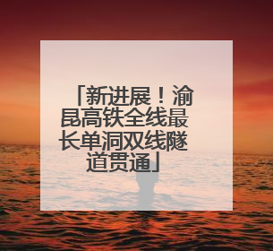 新进展！渝昆高铁全线最长单洞双线隧道贯通