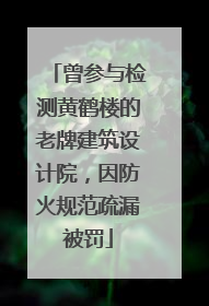 曾参与检测黄鹤楼的老牌建筑设计院，因防火规范疏漏被罚