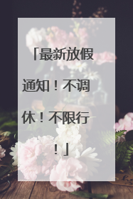 最新放假通知！不调休！不限行！