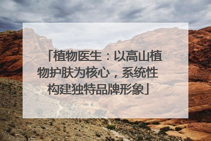 植物医生：以高山植物护肤为核心，系统性构建独特品牌形象