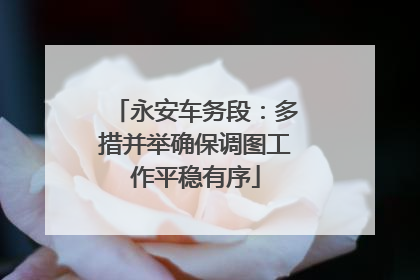 永安车务段：多措并举确保调图工作平稳有序