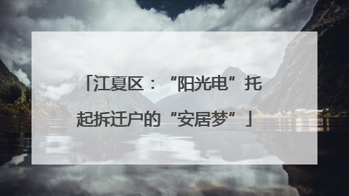 江夏区：“阳光电”托起拆迁户的“安居梦”