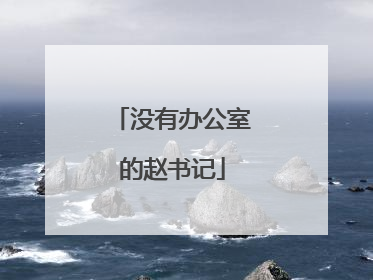 没有办公室的赵书记