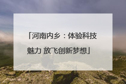 河南内乡：体验科技魅力 放飞创新梦想