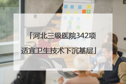 河北三级医院342项适宜卫生技术下沉基层