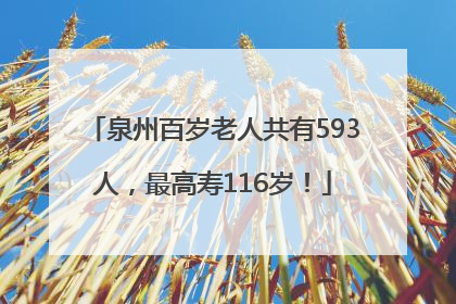 泉州百岁老人共有593人，最高寿116岁！