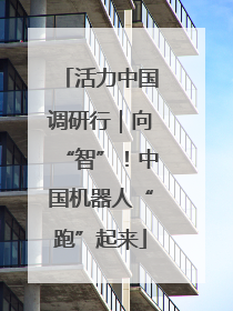 活力中国调研行｜向“智”！中国机器人“跑”起来