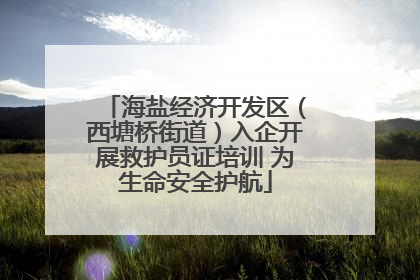 海盐经济开发区（西塘桥街道）入企开展救护员证培训 为生命安全护航