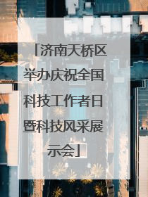 济南天桥区举办庆祝全国科技工作者日暨科技风采展示会