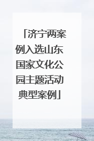 济宁两案例入选山东国家文化公园主题活动典型案例