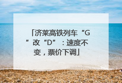 济莱高铁列车“G”改“D”：速度不变，票价下调