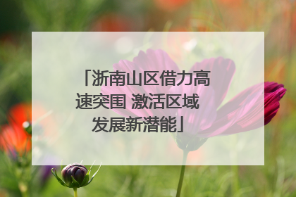 浙南山区借力高速突围 激活区域发展新潜能