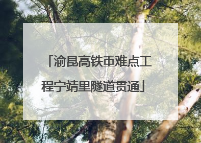 渝昆高铁重难点工程宁靖里隧道贯通