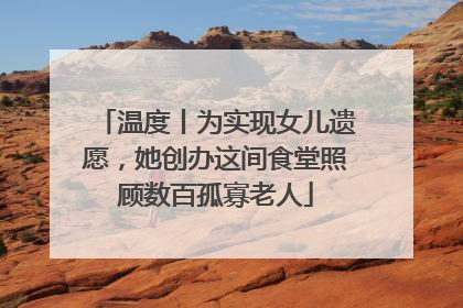 温度丨为实现女儿遗愿，她创办这间食堂照顾数百孤寡老人