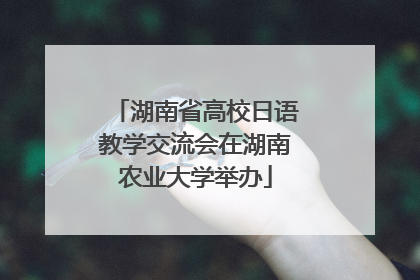 湖南省高校日语教学交流会在湖南农业大学举办