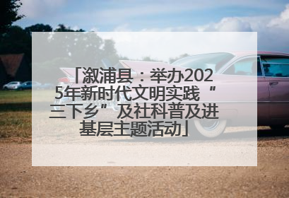 溆浦县:举办2025年新时代文明实践“三下乡”及社科普及进基层主题活动