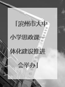 滨州市大中小学思政课一体化建设推进会举办