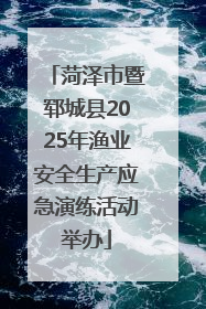菏泽市暨郓城县2025年渔业安全生产应急演练活动举办