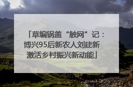 草编锅盖“触网”记：博兴95后新农人刘建新激活乡村振兴新动能