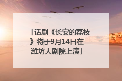 话剧《长安的荔枝》将于9月14日在潍坊大剧院上演