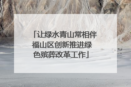 让绿水青山常相伴 福山区创新推进绿色殡葬改革工作
