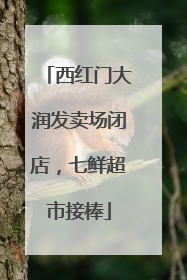 西红门大润发卖场闭店，七鲜超市接棒